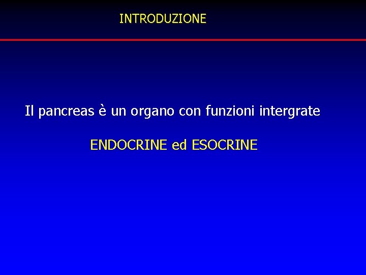 INTRODUZIONE Il pancreas è un organo con funzioni intergrate ENDOCRINE ed ESOCRINE 