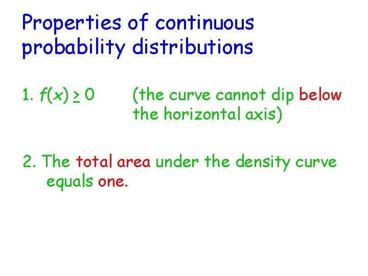 Properties of continuous probability distributions 1. f(x) > 0 (the curve cannot dip below