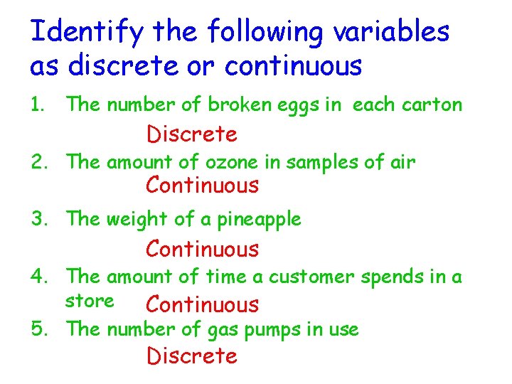 Identify the following variables as discrete or continuous 1. The number of broken eggs