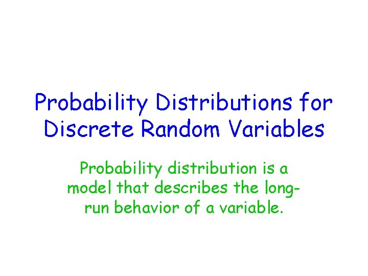 Probability Distributions for Discrete Random Variables Probability distribution is a model that describes the