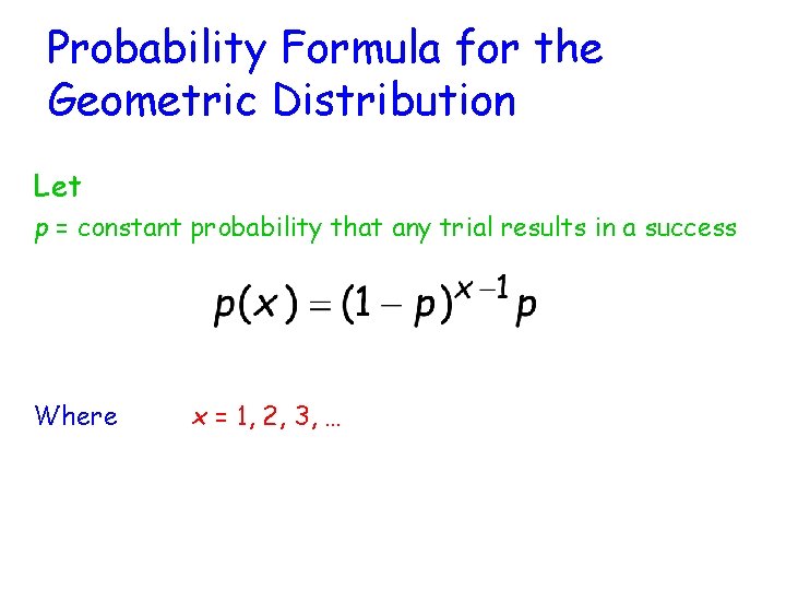 Probability Formula for the Geometric Distribution Let p = constant probability that any trial