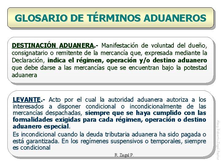 GLOSARIO DE TÉRMINOS ADUANEROS DESTINACIÓN ADUANERA. - Manifestación de voluntad del dueño, consignatario o