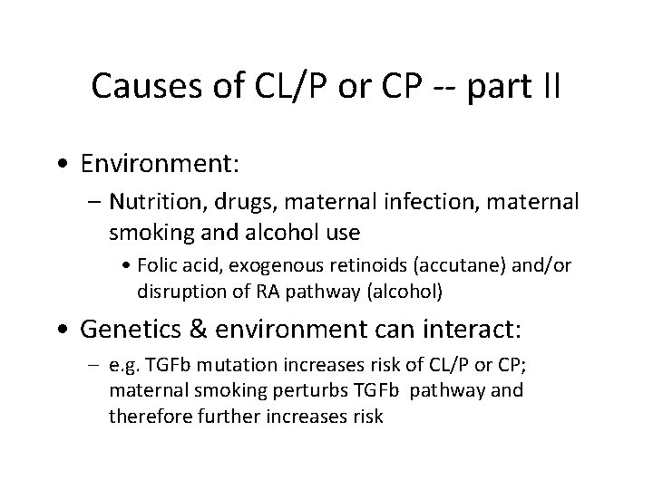 Causes of CL/P or CP -- part II • Environment: – Nutrition, drugs, maternal