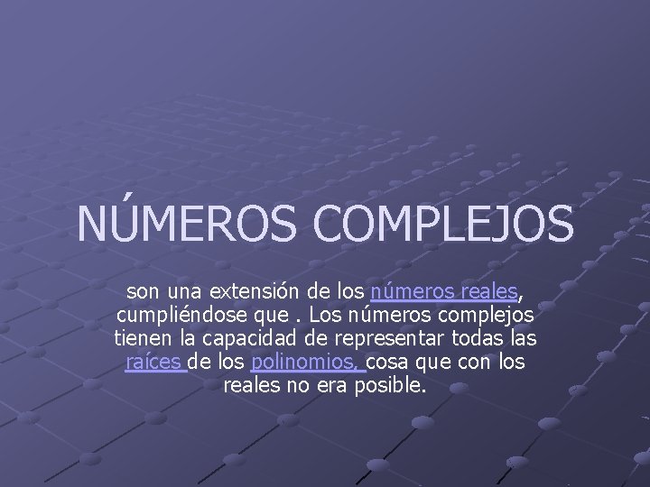 NÚMEROS COMPLEJOS son una extensión de los números reales, cumpliéndose que. Los números complejos
