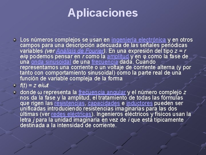 Aplicaciones Los números complejos se usan en ingeniería electrónica y en otros campos para