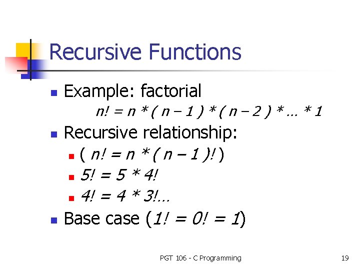 Recursive Functions n Example: factorial n! = n * ( n – 1 )