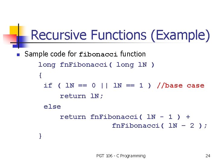 Recursive Functions (Example) n Sample code for fibonacci function long fn. Fibonacci( long l.