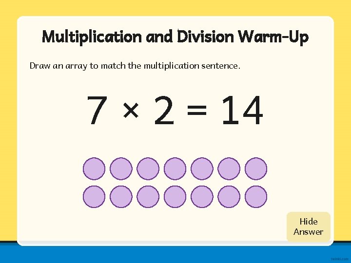 Multiplication and Division Warm-Up Draw an array to match the multiplication sentence. 7 ×