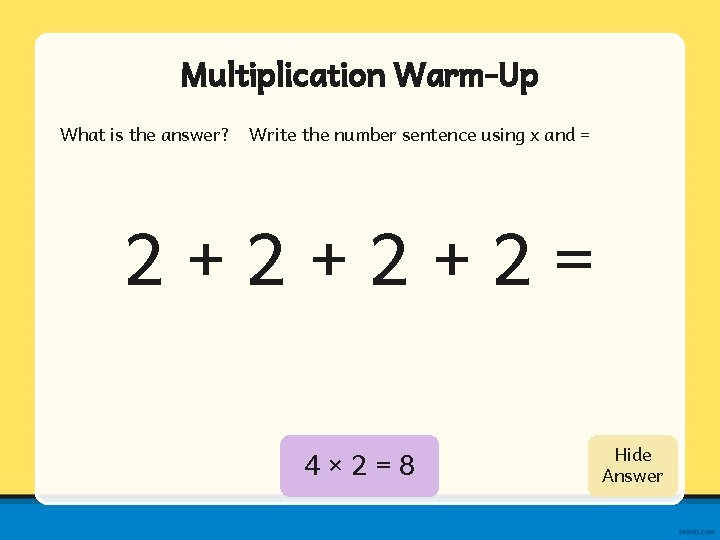 Multiplication Warm-Up What is the answer? Write the number sentence using x and =