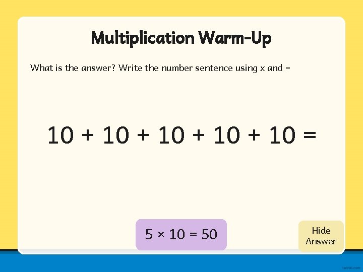 Multiplication Warm-Up What is the answer? Write the number sentence using x and =