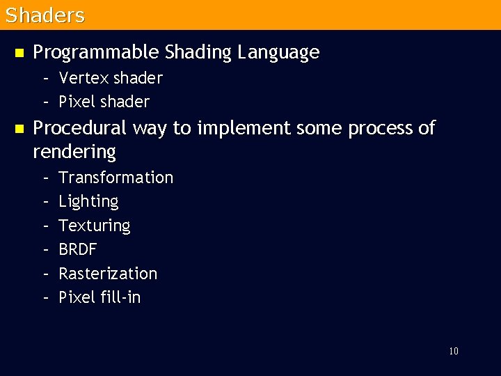 Shaders n Programmable Shading Language – Vertex shader – Pixel shader n Procedural way