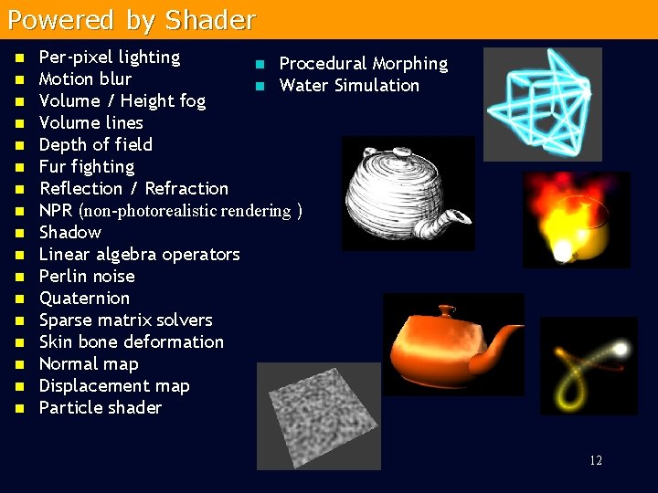 Powered by Shader n n n n n Per-pixel lighting n Procedural Morphing Motion