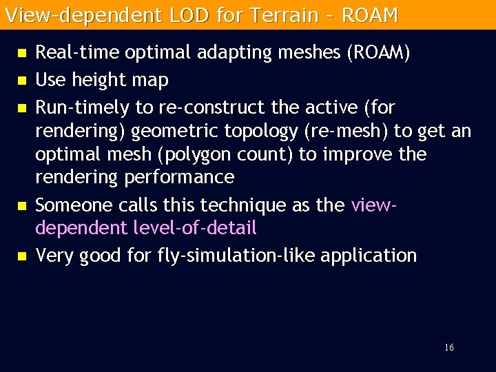 View-dependent LOD for Terrain - ROAM n n n Real-time optimal adapting meshes (ROAM)