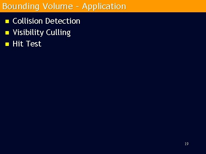 Bounding Volume - Application n Collision Detection Visibility Culling Hit Test 19 