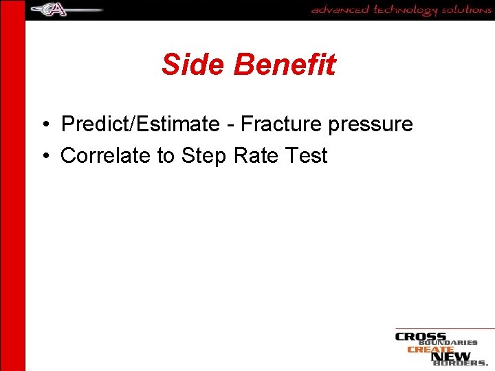 Side Benefit • Predict/Estimate - Fracture pressure • Correlate to Step Rate Test 