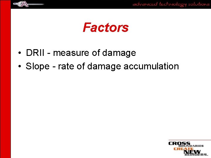 Factors • DRII - measure of damage • Slope - rate of damage accumulation