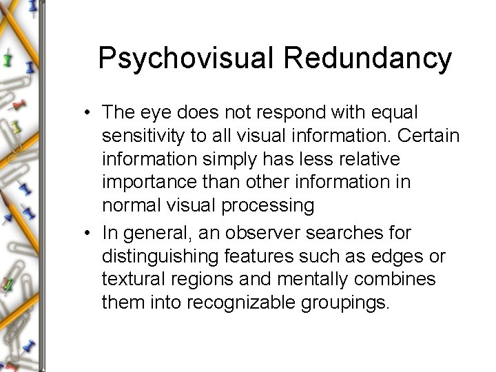 Psychovisual Redundancy • The eye does not respond with equal sensitivity to all visual Psychovisual Redundancy • The eye does not respond with equal sensitivity to all visual