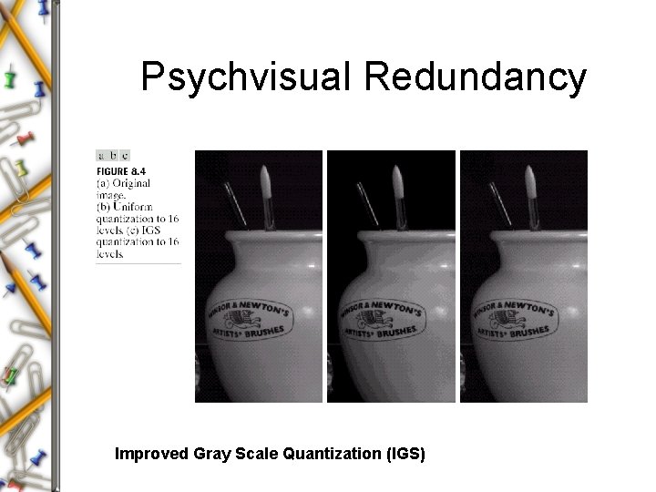 Psychvisual Redundancy Improved Gray Scale Quantization (IGS) Psychvisual Redundancy Improved Gray Scale Quantization (IGS)