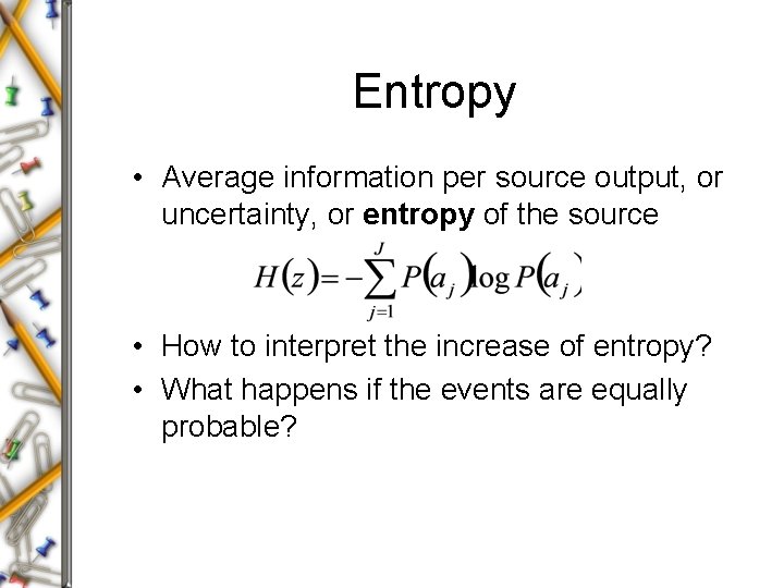 Entropy • Average information per source output, or uncertainty, or entropy of the source Entropy • Average information per source output, or uncertainty, or entropy of the source