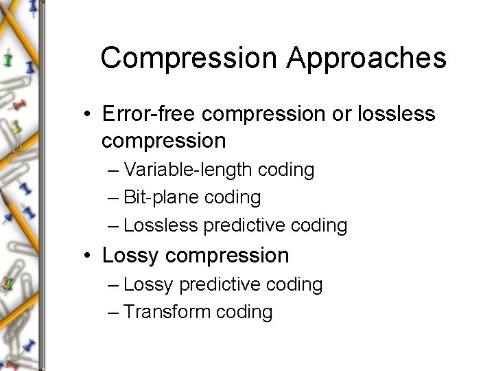 Compression Approaches • Error-free compression or lossless compression – Variable-length coding – Bit-plane coding Compression Approaches • Error-free compression or lossless compression – Variable-length coding – Bit-plane coding