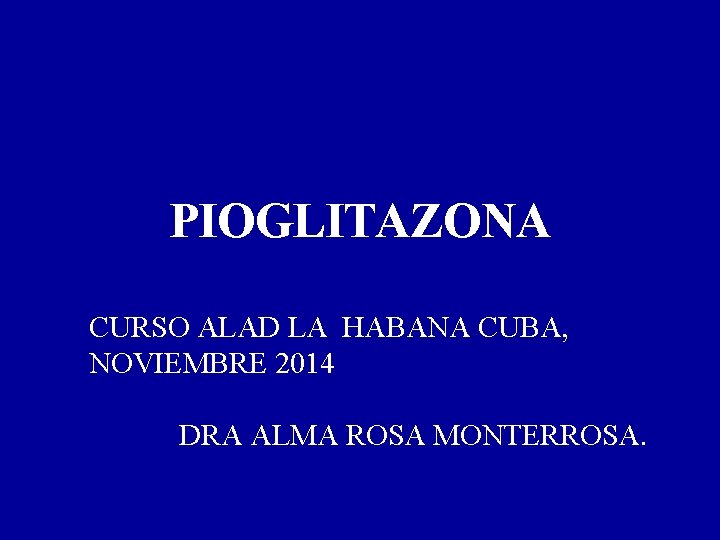 PIOGLITAZONA CURSO ALAD LA HABANA CUBA, NOVIEMBRE 2014 DRA ALMA ROSA MONTERROSA. 