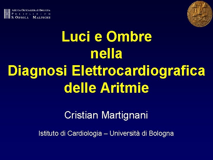 Luci e Ombre nella Diagnosi Elettrocardiografica delle Aritmie Cristian Martignani Istituto di Cardiologia –