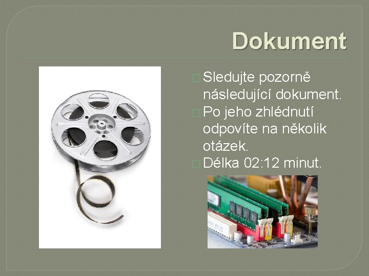 Dokument � Sledujte pozorně následující dokument. � Po jeho zhlédnutí odpovíte na několik otázek.