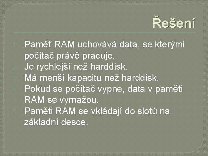 Řešení 1. 2. 3. 4. 5. Paměť RAM uchovává data, se kterými počítač právě