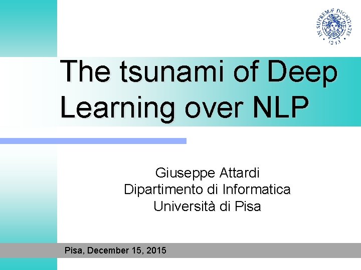 The tsunami of Deep Learning over NLP Giuseppe Attardi Dipartimento di Informatica Università di