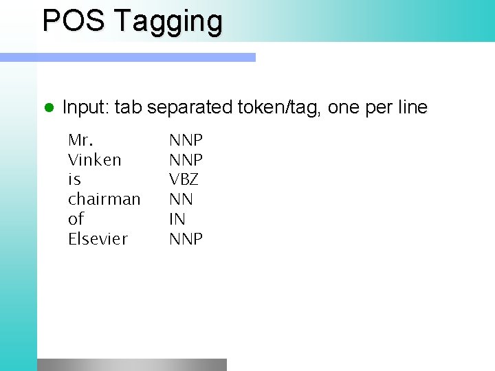 POS Tagging Input: tab separated token/tag, one per line Mr. Vinken is chairman of