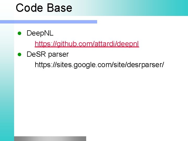 Code Base Deep. NL https: //github. com/attardi/deepnl De. SR parser https: //sites. google. com/site/desrparser/