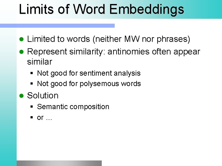 Limits of Word Embeddings Limited to words (neither MW nor phrases) Represent similarity: antinomies