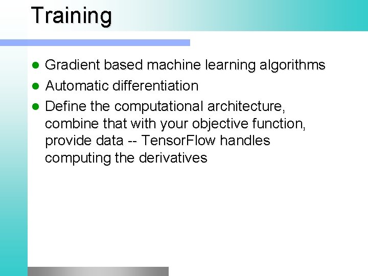 Training Gradient based machine learning algorithms Automatic differentiation Define the computational architecture, combine that