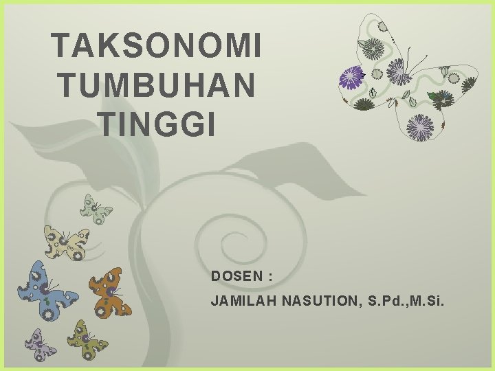 TAKSONOMI TUMBUHAN TINGGI 7 DOSEN : JAMILAH NASUTION, S. Pd. , M. Si. 