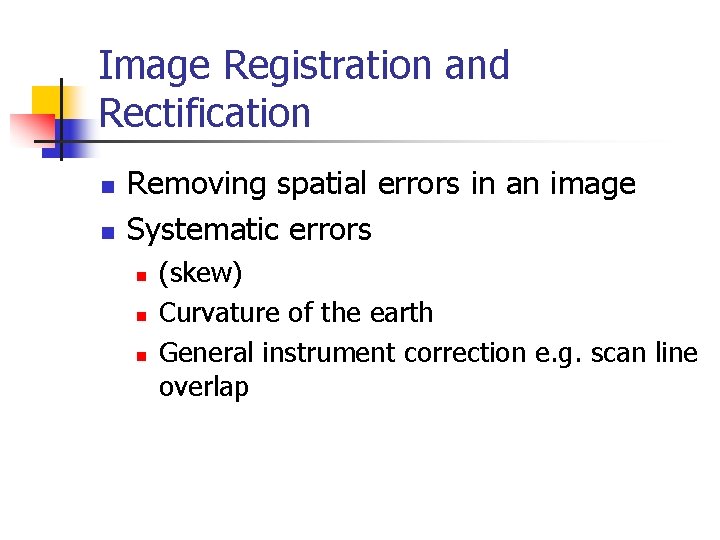 Image Registration and Rectification n n Removing spatial errors in an image Systematic errors