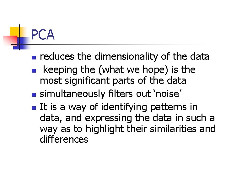 PCA n n reduces the dimensionality of the data keeping the (what we hope)