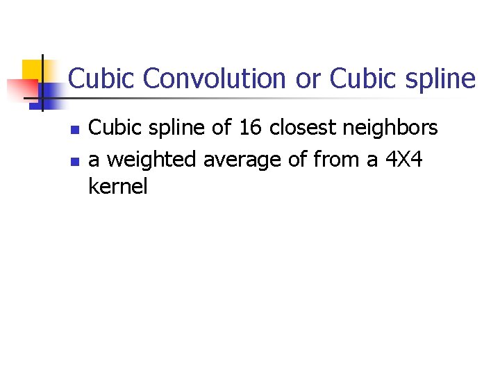 Cubic Convolution or Cubic spline n n Cubic spline of 16 closest neighbors a