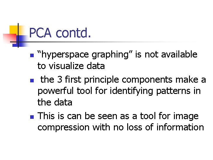PCA contd. n n n “hyperspace graphing” is not available to visualize data the