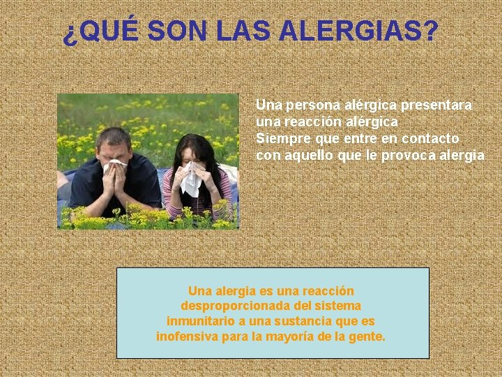 ¿QUÉ SON LAS ALERGIAS? Una persona alérgica presentara una reacción alérgica Siempre que entre