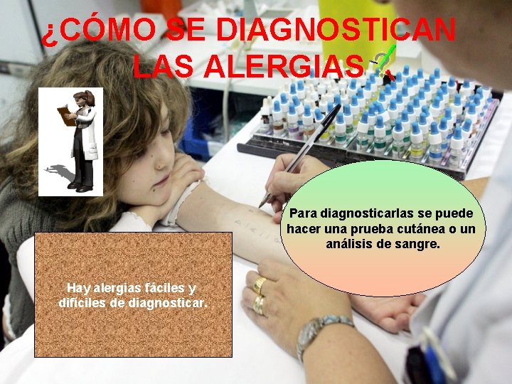 ¿CÓMO SE DIAGNOSTICAN LAS ALERGIAS Para diagnosticarlas se puede hacer una prueba cutánea o