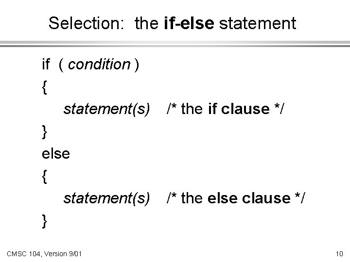 Selection: the if-else statement if ( condition ) { statement(s) } else { statement(s)