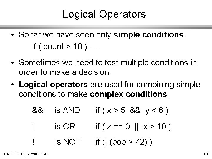 Logical Operators • So far we have seen only simple conditions. if ( count