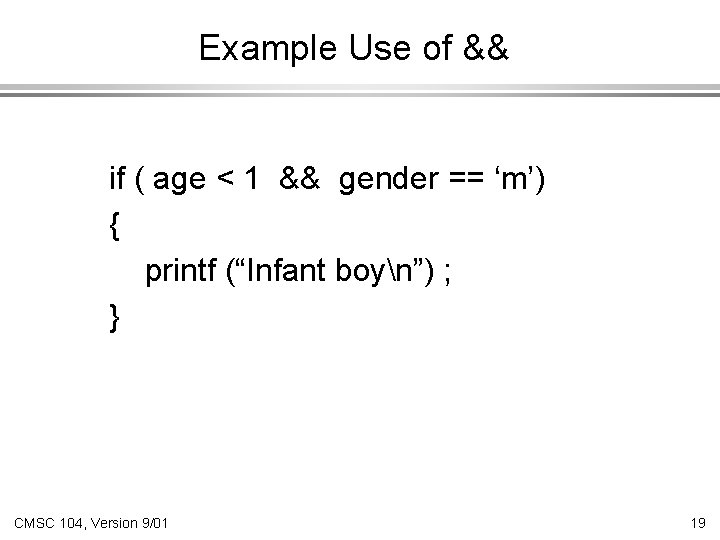 Example Use of && if ( age < 1 && gender == ‘m’) {