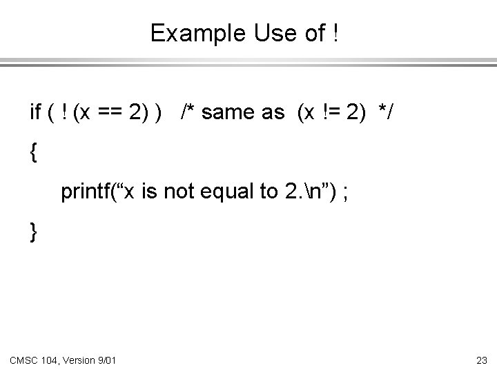 Example Use of ! if ( ! (x == 2) ) /* same as