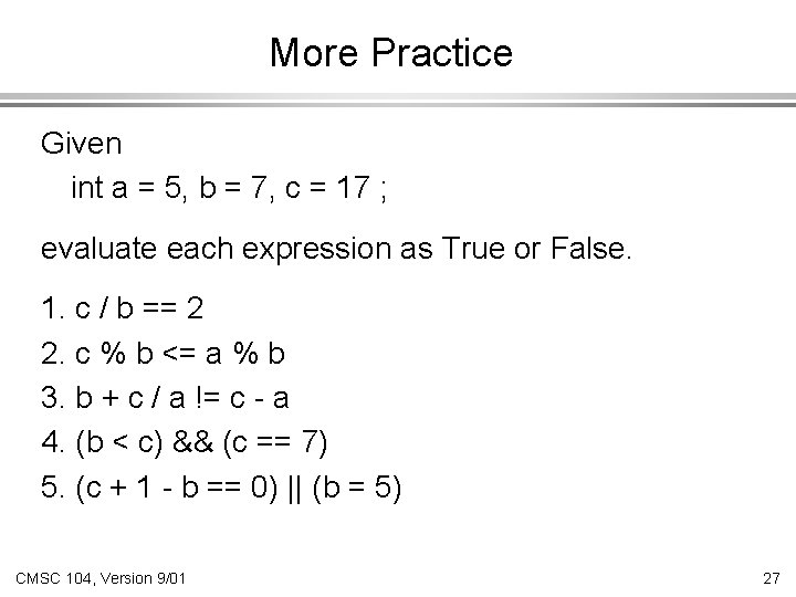 More Practice Given int a = 5, b = 7, c = 17 ;