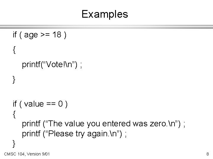 Examples if ( age >= 18 ) { printf(“Vote!n”) ; } if ( value