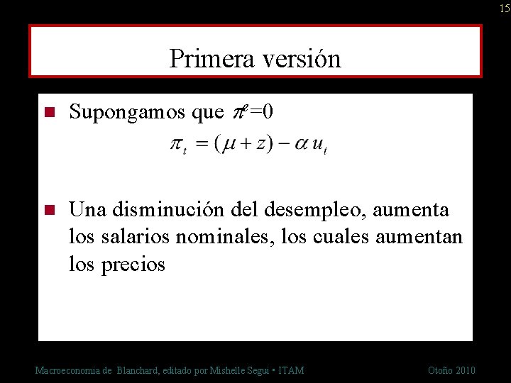 15 Primera versión n Supongamos que e=0 n Una disminución del desempleo, aumenta los
