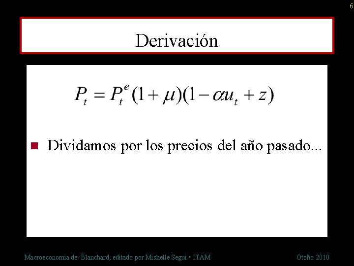 6 Derivación n Dividamos por los precios del año pasado. . . Macroeconomia de
