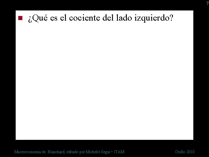 7 n ¿Qué es el cociente del lado izquierdo? Macroeconomia de Blanchard, editado por