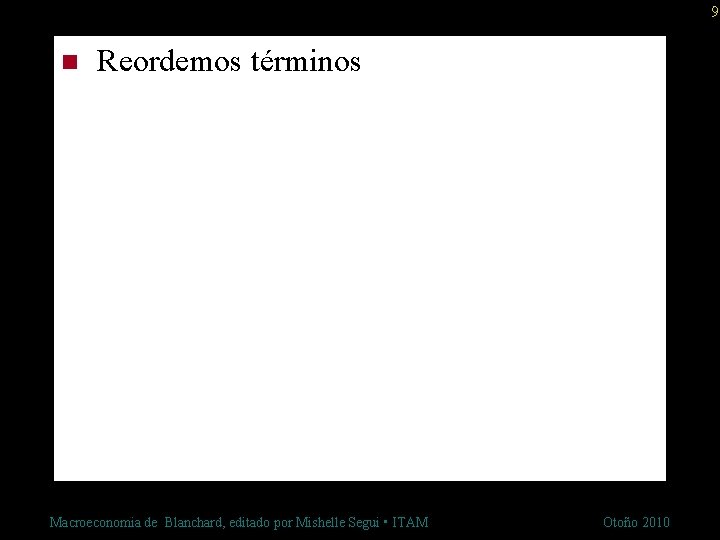 9 n Reordemos términos Macroeconomia de Blanchard, editado por Mishelle Segui • ITAM Otoño